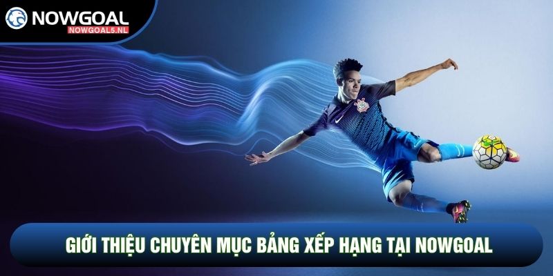 Giới thiệu chuyên mục Bảng xếp hạng tại Nowgoal