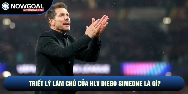 Triết lý làm chủ của HLV Diego Simeone là gì?