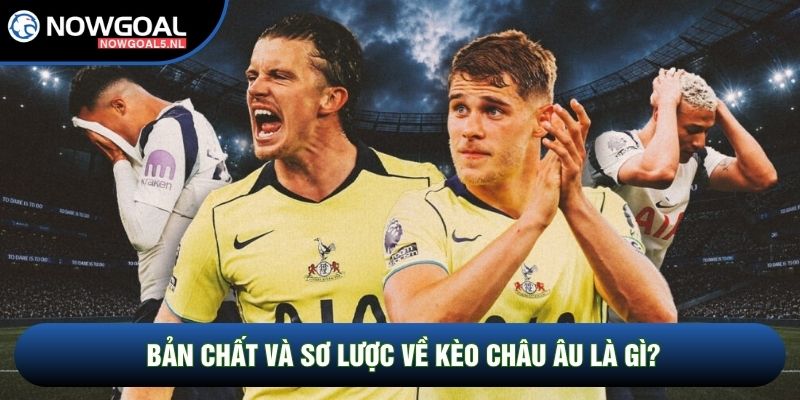 Bản chất và sơ lược về kèo châu Âu là gì?