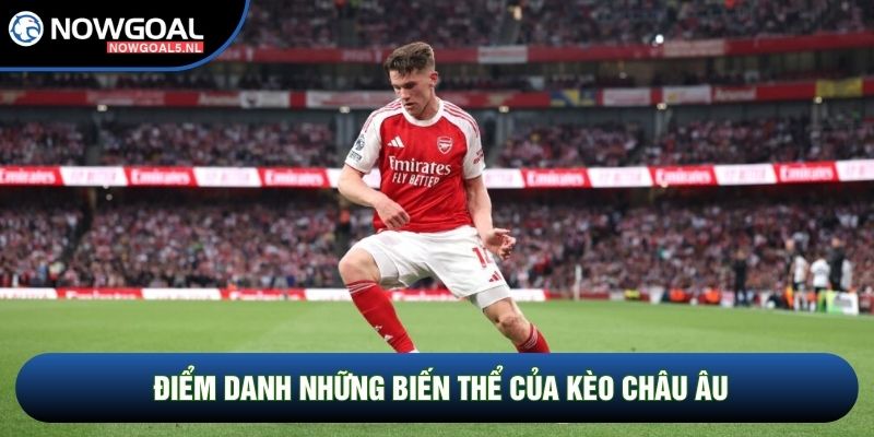 Điểm danh những biến thể của Kèo châu Âu