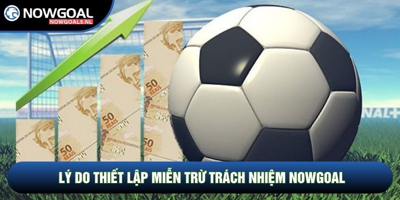 Lý do thiết lập Miễn trừ trách nhiệm Nowgoal