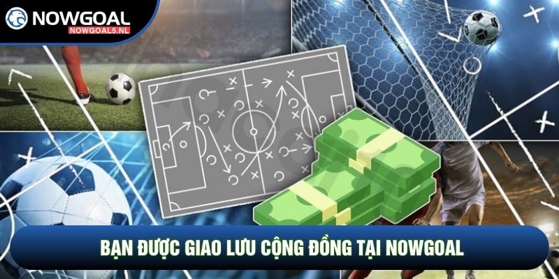 Bạn được giao lưu cộng đồng tại Nowgoal Bạn được giao lưu cộng đồng tại Nowgoal