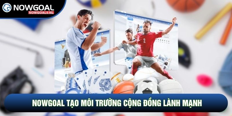 Nowgoal tạo môi trường cộng đồng lành mạnh Nowgoal tạo môi trường cộng đồng lành mạnh